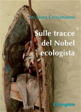 Sulle tracce del Nobel ecologista - Maria Laura Crescimanno