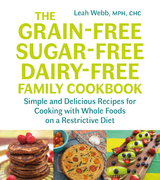 Grain-Free, Sugar-Free, Dairy-Free Family Cookbook -  Leah Webb