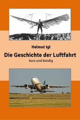 Die Geschichte der Luftfahrt &ndash; kurz und b&uuml;ndig - Helmut Igl