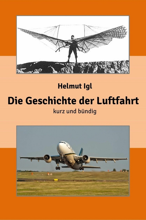 Die Geschichte der Luftfahrt &ndash; kurz und b&uuml;ndig - Helmut Igl