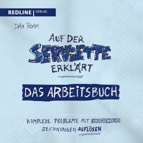 Auf der Serviette erkl&auml;rt - Arbeitsbuch -  Dan Roam