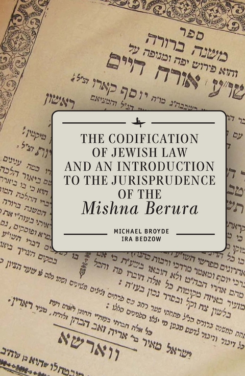 Codification of Jewish Law and an Introduction to the Jurisprudence of the Mishna Berura -  Ira Bedzow,  Michael J. Broyde