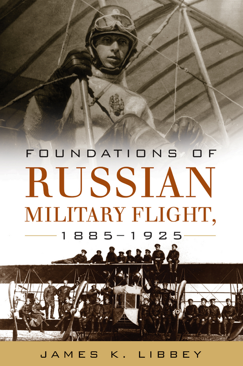 Foundations of Russian Military Flight, 1885-1925 - James K Libbey