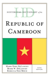 Historical Dictionary of the Republic of Cameroon -  Mark Dike DeLancey,  Mark W. Delancey,  Rebecca Neh Mbuh