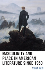 Masculinity and Place in American Literature since 1950 -  Vidya Ravi