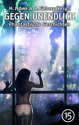 GEGEN UNENDLICH. Phantastische Geschichten &ndash; Nr. 15 - Michael J. Awe, Andreas Fieberg, Gabriele Behrend, Marco Denevi, Ute Dietrich, Raven E. Dietzel, Sascha Dinse, Uwe Durst, Rainer Erler, Tino Falke, Andreas Fink, Norbert Fiks, Hans J&uuml;rgen Kugler, Manfred Lafrentz, Kurt M&uuml;nzer, Lea Reiff, Nele Sickel, Fernando Sorrentino, Simon Viktor, Matthias Weber