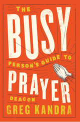 The Busy Person's Guide to Prayer - Deacon Greg Kandra