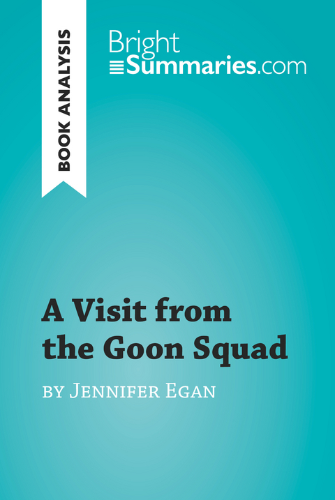 A Visit from the Goon Squad by Jennifer Egan (Book Analysis) - Bright Summaries