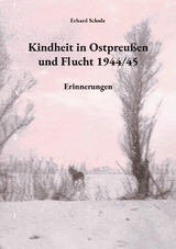 Kindheit in Ostpreu&szlig;en und Flucht 1944/45 - Erhard Schulz