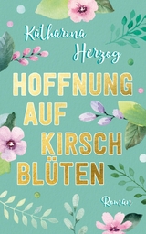 Hoffnung auf Kirschbl&uuml;ten - Katharina Herzog, Katrin Koppold