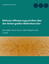 Biblische Offenbarungsschriften &uuml;ber den letzten gro&szlig;en Weltenherrscher - Harald Schneider