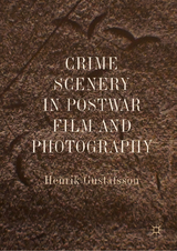 Crime Scenery in Postwar Film and Photography - Henrik Gustafsson