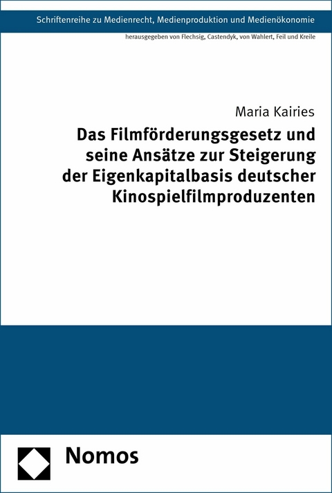 Das Filmf&ouml;rderungsgesetz und seine Ans&auml;tze zur Steigerung der Eigenkapitalbasis deutscher Kinospielfilmproduzenten - Maria Kairies