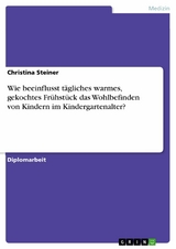 Wie beeinflusst t&auml;gliches warmes, gekochtes Fr&uuml;hst&uuml;ck das Wohlbefinden von Kindern im Kindergartenalter? -  Christina Steiner