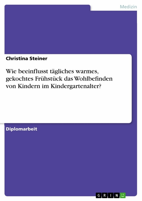 Wie beeinflusst t&auml;gliches warmes, gekochtes Fr&uuml;hst&uuml;ck das Wohlbefinden von Kindern im Kindergartenalter? -  Christina Steiner