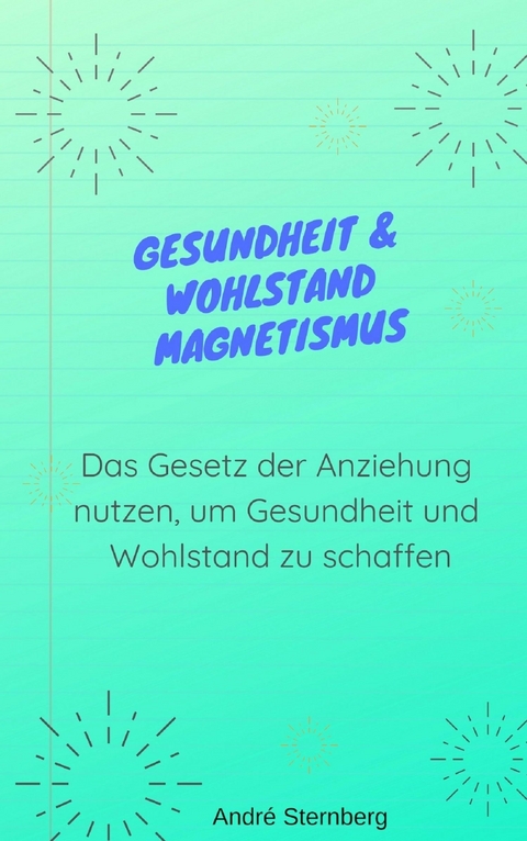 Gesundheit & Wohlstand Magnetismus - Andre Sternberg