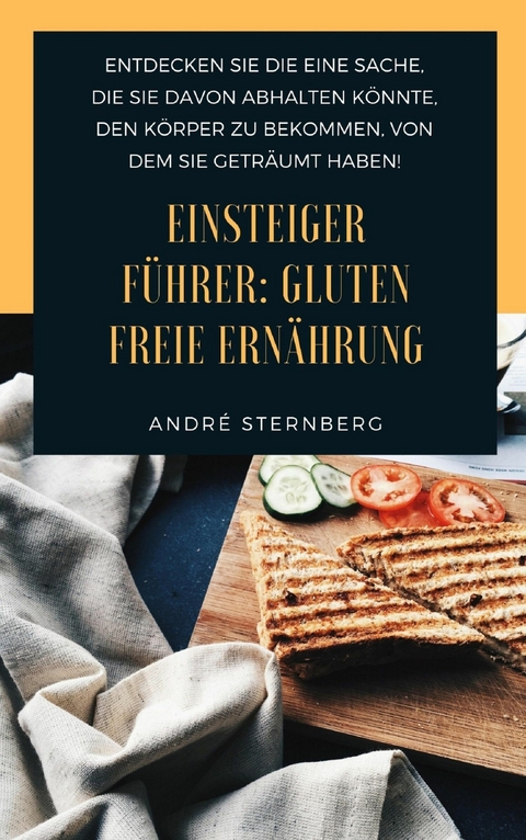 Einsteiger F&uuml;hrer: Gluten freie Ern&auml;hrung - Andre Sternberg
