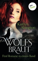 Wolfsbraut - F&uuml;nf Romane in einem Band - Kaitlyn Abington