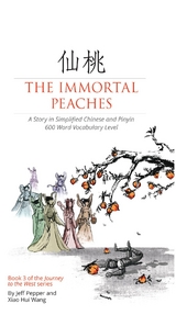 Immortal Peaches: A Story in Simplified Chinese and Pinyin, 600 Word Vocabulary -  Jeff Pepper,  Xiao Hui Wang