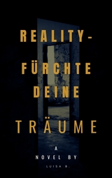 REALITY - F&Uuml;RCHTE DEINE TR&Auml;UME - Luisa B.