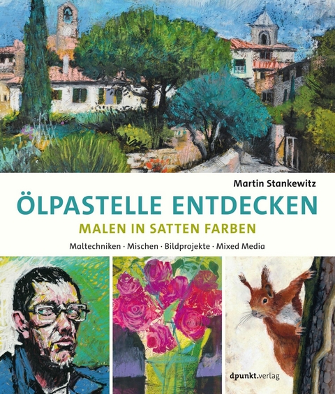 &Ouml;lpastelle entdecken &ndash; Malen in satten Farben - Martin Stankewitz