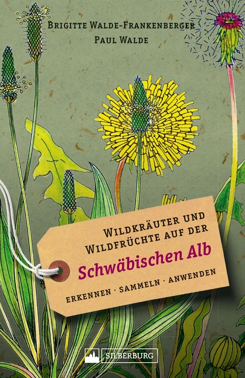 Wildkr&auml;uter und Wildfr&uuml;chte auf der Schw&auml;bischen Alb. Erkennen, sammeln, anwenden - Brigitte Walde-Frankenberger, Paul Walde