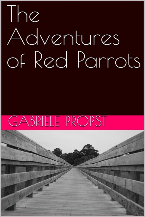 The Adventures of Red Parrots - Gabriele Propst