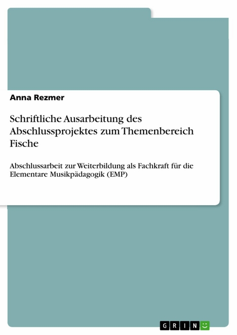 Schriftliche Ausarbeitung des Abschlussprojektes zum Themenbereich Fische -  Anna Rezmer
