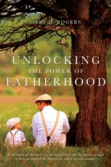UNLOCKING THE POWER OF FATHERHOOD - Gary D. Rogers