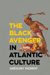 The Black Avenger in Atlantic Culture - Gr&eacute;gory Pierrot
