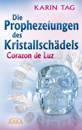 Die Prophezeiungen des Kristallsch&auml;dels Corazon de Luz - Karin Tag