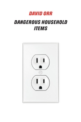 Dangerous Household Items - David Orr