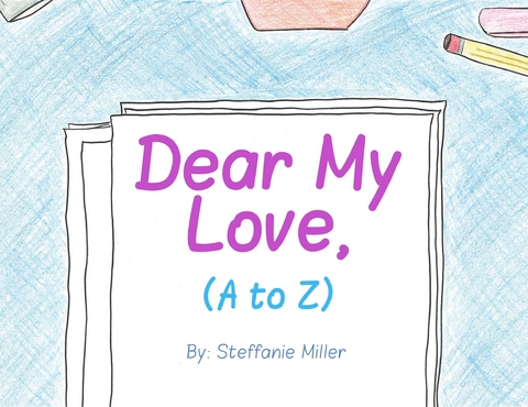 Dear My Love, (A to Z) - Steffanie Miller