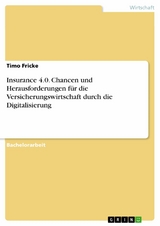 Insurance 4.0. Chancen und Herausforderungen f&uuml;r die Versicherungswirtschaft durch die Digitalisierung -  Timo Fricke