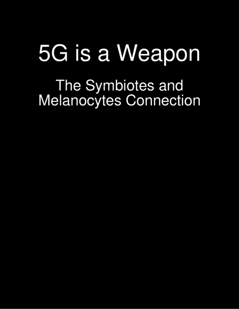 5G is a Weapon - The Symbiotes and Melanocytes Connection -  Sidana Lewis