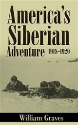 America&rsquo;s Siberian Adventure 1918-1920 (Illustrated) - William Graves