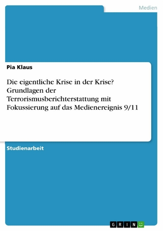 Die eigentliche Krise in der Krise? Grundlagen der Terrorismusberichterstattung mit Fokussierung auf das Medienereignis 9/11