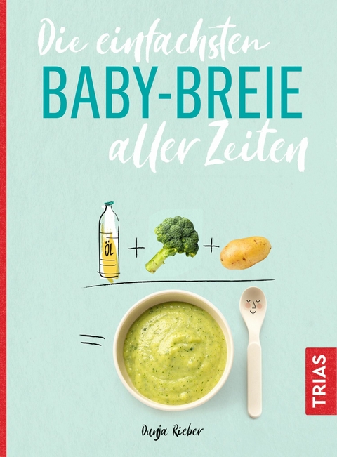 Die einfachsten Babybreie aller Zeiten - Dunja Rieber