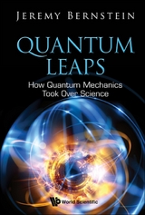 QUANTUM LEAPS: HOW QUANTUM MECHANICS TOOK OVER SCIENCE - Jeremy Bernstein