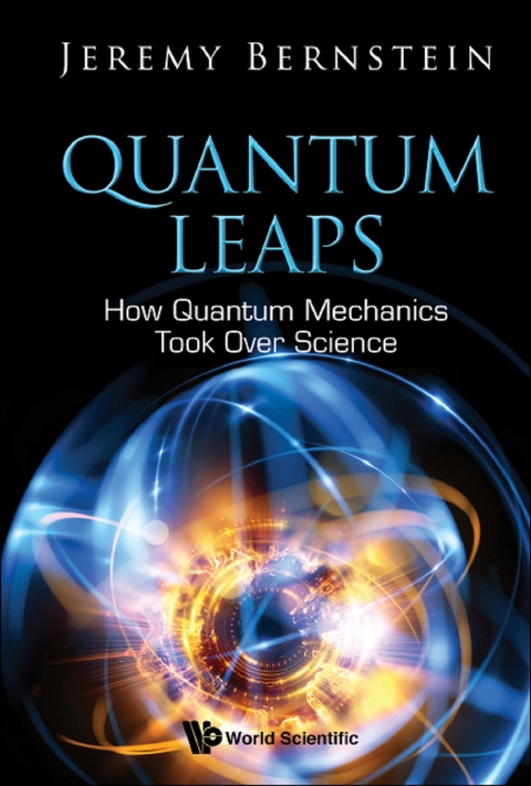 QUANTUM LEAPS: HOW QUANTUM MECHANICS TOOK OVER SCIENCE - Jeremy Bernstein