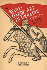 Avant-Garde Art in Ukraine, 1910&ndash;1930 - Myroslav Shkandrij