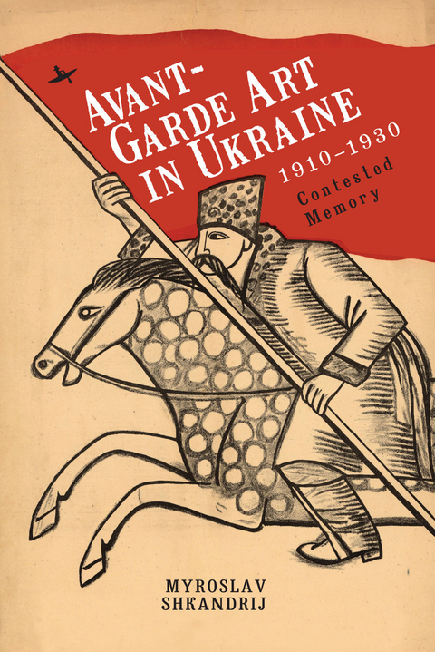 Avant-Garde Art in Ukraine, 1910&ndash;1930 - Myroslav Shkandrij