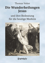 Die Wunderheilungen Jesus und ihre Bedeutung f&uuml;r die heutige Medizin - Thomas Vetter