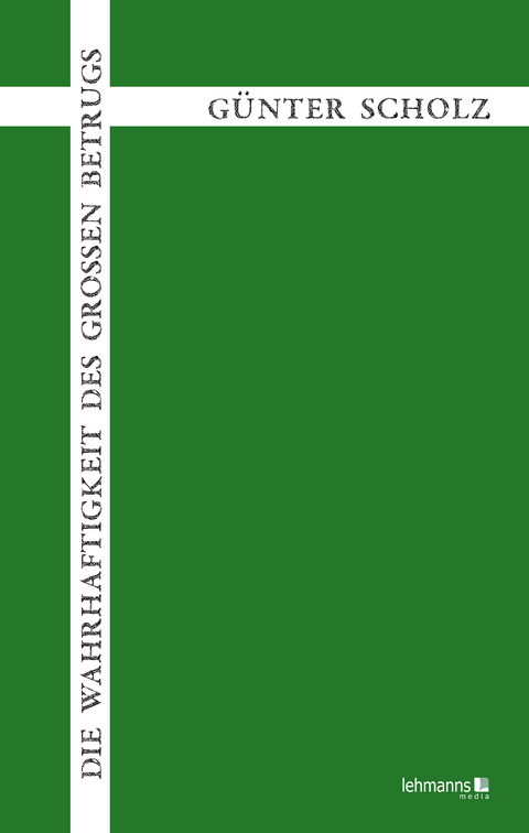 Die Wahrhaftigkeit des gro&szlig;en Betrugs - G&uuml;nter Scholz