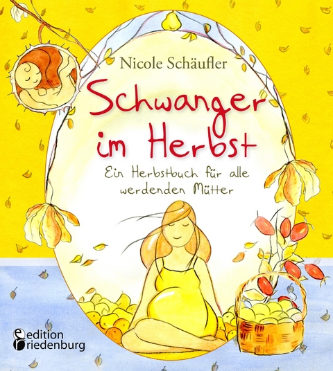 Schwanger im Herbst - Ein Herbstbuch f&uuml;r alle werdenden M&uuml;tter - Nicole Sch&auml;ufler
