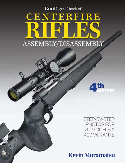 Gun Digest Book of Centerfire Rifles Assembly/Disassembly, 4th Ed. - Kevin Muramatsu