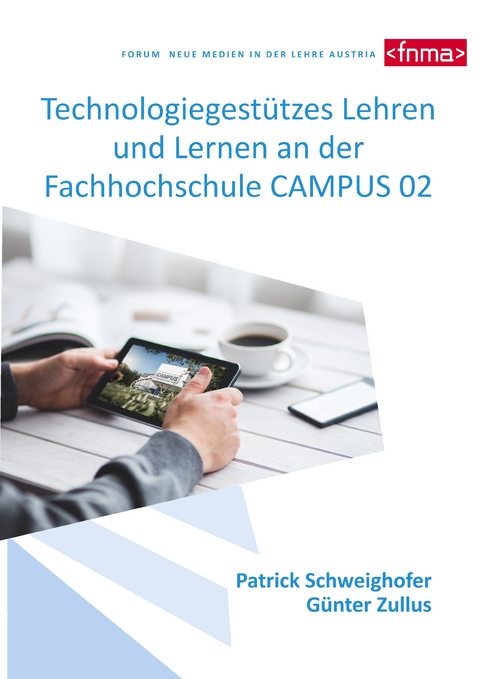 Technologiegest&uuml;tzes Lehren und Lernen an der Fachhochschule CAMPUS 02 - Patrick Schweighofer, G&uuml;nter Zullus