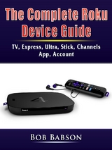 The Complete Roku Device Guide - Bob Babson