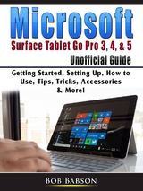 Microsoft Surface Tablet Go Pro 3, 4, & 5 Unofficial Guide - Bob Babson