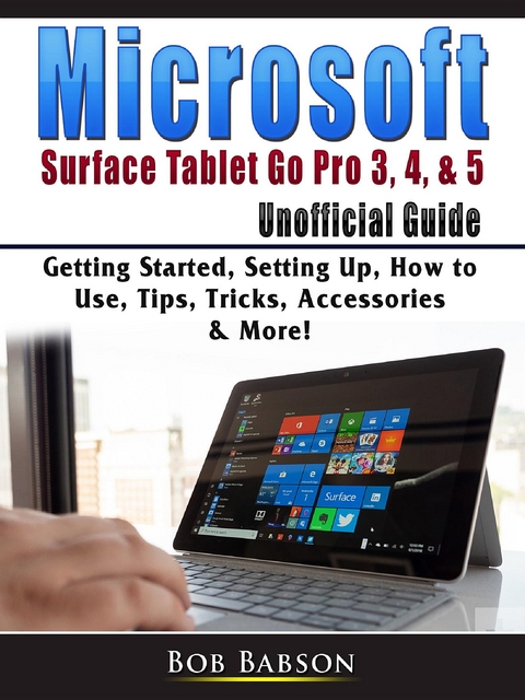 Microsoft Surface Tablet Go Pro 3, 4, & 5 Unofficial Guide - Bob Babson